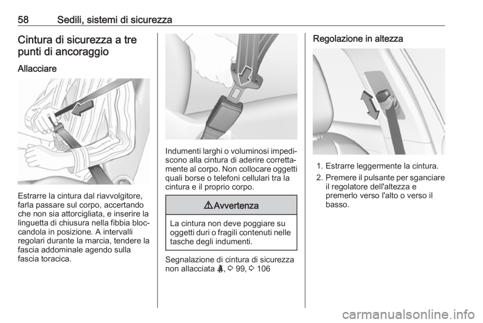 OPEL GRANDLAND X 2018  Manuale di uso e manutenzione (in Italian) 58Sedili, sistemi di sicurezzaCintura di sicurezza a trepunti di ancoraggio
Allacciare
Estrarre la cintura dal riavvolgitore,
farla passare sul corpo, accertando
che non sia attorcigliata, e inserire 