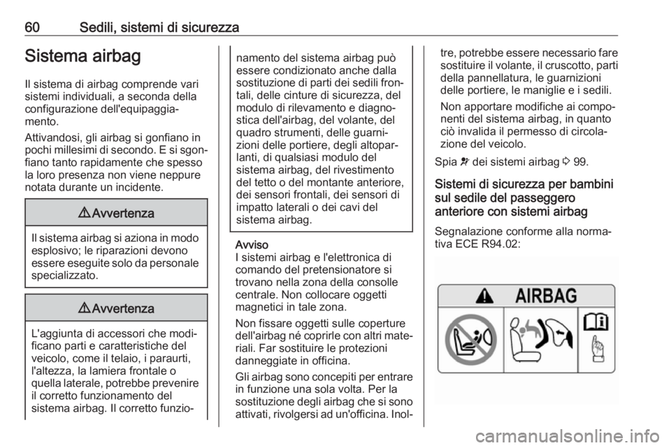 OPEL GRANDLAND X 2018  Manuale di uso e manutenzione (in Italian) 60Sedili, sistemi di sicurezzaSistema airbagIl sistema di airbag comprende vari
sistemi individuali, a seconda della
configurazione dell'equipaggia‐
mento.
Attivandosi, gli airbag si gonfiano in