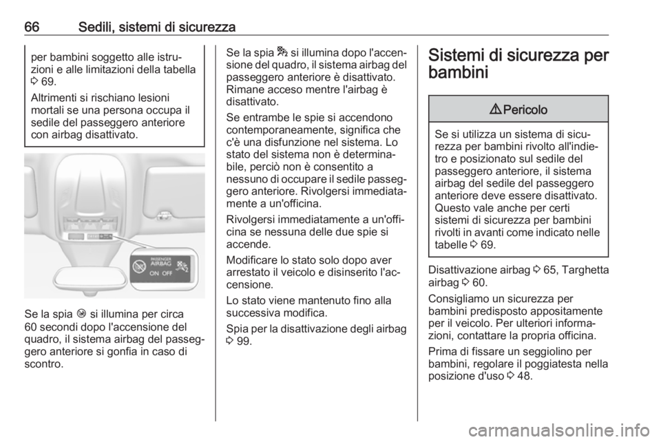 OPEL GRANDLAND X 2018  Manuale di uso e manutenzione (in Italian) 66Sedili, sistemi di sicurezzaper bambini soggetto alle istru‐
zioni e alle limitazioni della tabella
3  69.
Altrimenti si rischiano lesioni mortali se una persona occupa il
sedile del passeggero an