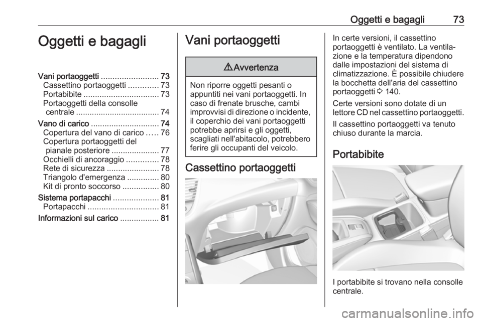 OPEL GRANDLAND X 2018  Manuale di uso e manutenzione (in Italian) Oggetti e bagagli73Oggetti e bagagliVani portaoggetti.........................73
Cassettino portaoggetti .............73
Portabibite ................................. 73
Portaoggetti della consolle ce