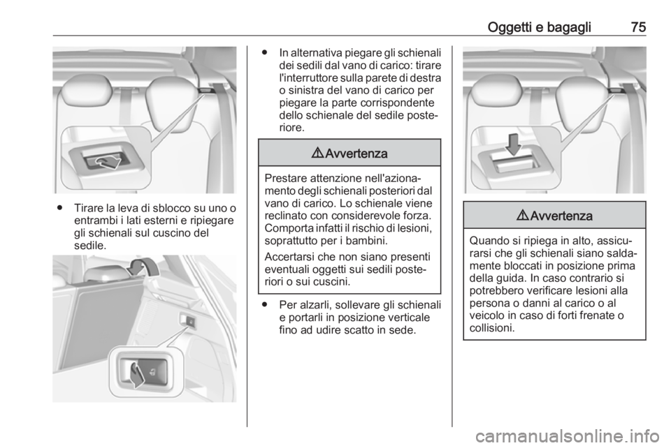 OPEL GRANDLAND X 2018  Manuale di uso e manutenzione (in Italian) Oggetti e bagagli75
●Tirare la leva di sblocco su uno o
entrambi i lati esterni e ripiegare
gli schienali sul cuscino del
sedile.
● In alternativa piegare gli schienali
dei sedili dal vano di cari