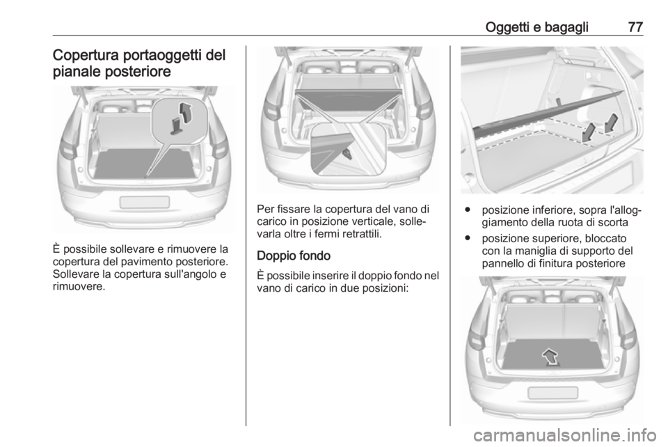 OPEL GRANDLAND X 2018  Manuale di uso e manutenzione (in Italian) Oggetti e bagagli77Copertura portaoggetti delpianale posteriore
È possibile sollevare e rimuovere la
copertura del pavimento posteriore.
Sollevare la copertura sull'angolo e rimuovere.
Per fissar