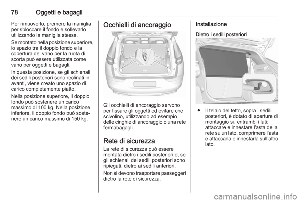 OPEL GRANDLAND X 2018  Manuale di uso e manutenzione (in Italian) 78Oggetti e bagagliPer rimuoverlo, premere la manigliaper sbloccare il fondo e sollevarlo
utilizzando la maniglia stessa.
Se montato nella posizione superiore,
lo spazio tra il doppio fondo e la
coper