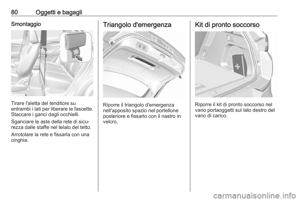 OPEL GRANDLAND X 2018  Manuale di uso e manutenzione (in Italian) 80Oggetti e bagagliSmontaggio
Tirare l'aletta del tenditore su
entrambi i lati per liberare le fascette. Staccare i ganci dagli occhielli.
Sganciare le aste della rete di sicu‐
rezza dalle staff