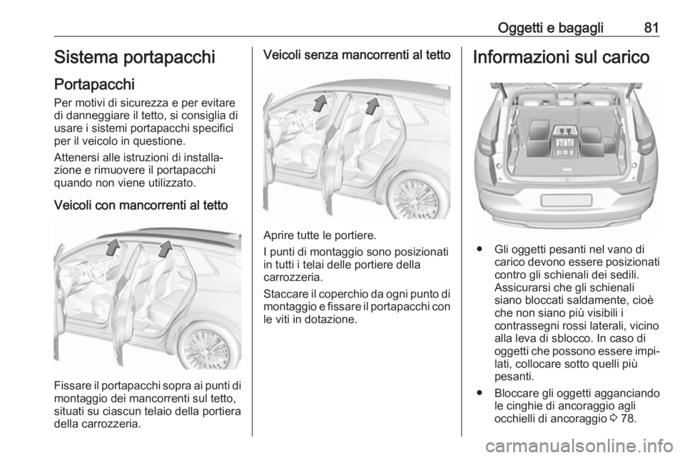 OPEL GRANDLAND X 2018  Manuale di uso e manutenzione (in Italian) Oggetti e bagagli81Sistema portapacchi
Portapacchi
Per motivi di sicurezza e per evitare di danneggiare il tetto, si consiglia di
usare i sistemi portapacchi specifici
per il veicolo in questione.
Att