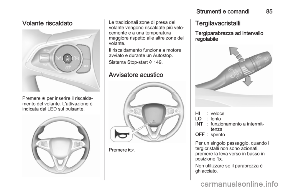 OPEL GRANDLAND X 2018  Manuale di uso e manutenzione (in Italian) Strumenti e comandi85Volante riscaldato
Premere * per inserire il riscalda‐
mento del volante. L'attivazione è
indicata dal LED sul pulsante.
Le tradizionali zone di presa del
volante vengono r