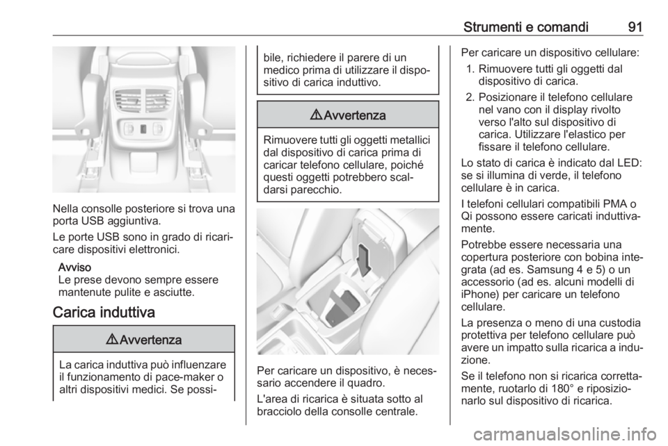 OPEL GRANDLAND X 2018  Manuale di uso e manutenzione (in Italian) Strumenti e comandi91
Nella consolle posteriore si trova unaporta USB aggiuntiva.
Le porte USB sono in grado di ricari‐
care dispositivi elettronici.
Avviso
Le prese devono sempre essere
mantenute p