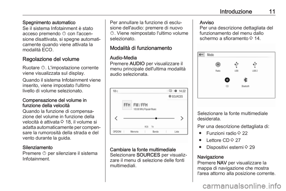 OPEL GRANDLAND X 2018.5  Manuale del sistema Infotainment (in Italian) Introduzione11Spegnimento automatico
Se il sistema Infotainment è stato acceso premendo  X con l'accen‐
sione disattivata, si spegne automati‐
camente quando viene attivata la
modalità ECO.
