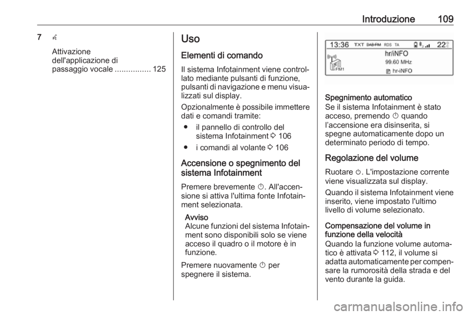 OPEL GRANDLAND X 2018.5  Manuale del sistema Infotainment (in Italian) Introduzione1097w
Attivazione
dell'applicazione di
passaggio vocale ................125Uso
Elementi di comando
Il sistema Infotainment viene control‐
lato mediante pulsanti di funzione,
pulsanti