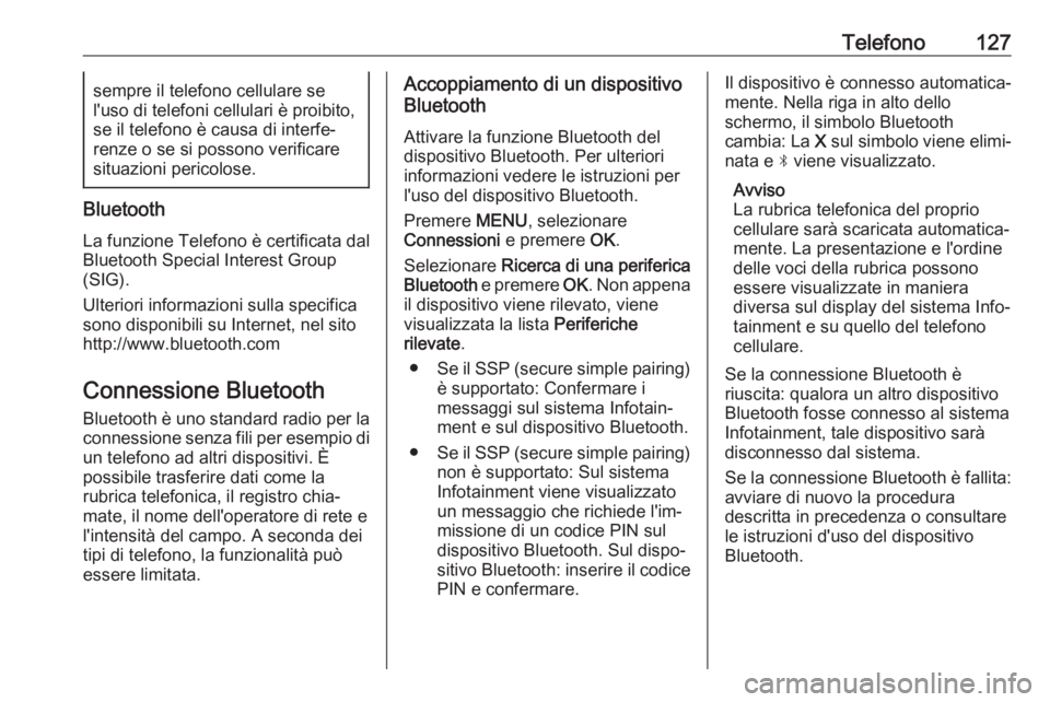 OPEL GRANDLAND X 2018.5  Manuale del sistema Infotainment (in Italian) Telefono127sempre il telefono cellulare se
l'uso di telefoni cellulari è proibito,
se il telefono è causa di interfe‐
renze o se si possono verificare situazioni pericolose.
Bluetooth
La funzi
