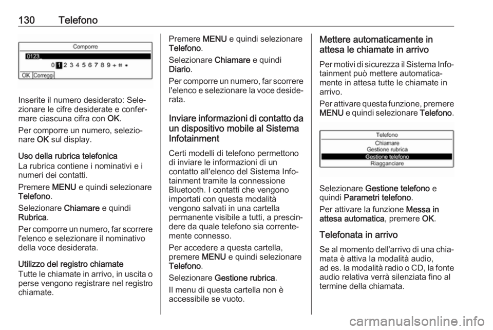 OPEL GRANDLAND X 2018.5  Manuale del sistema Infotainment (in Italian) 130Telefono
Inserite il numero desiderato: Sele‐
zionare le cifre desiderate e confer‐
mare ciascuna cifra con  OK.
Per comporre un numero, selezio‐ nare  OK sul display.
Uso della rubrica telef