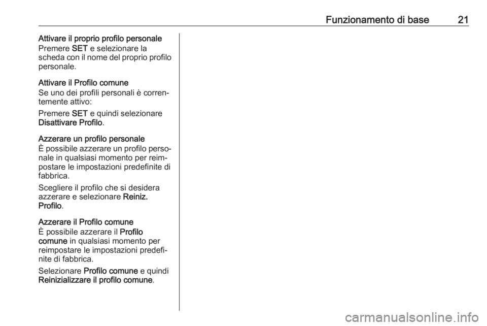 OPEL GRANDLAND X 2018.5  Manuale del sistema Infotainment (in Italian) Funzionamento di base21Attivare il proprio profilo personale
Premere  SET e selezionare la
scheda con il nome del proprio profilo
personale.
Attivare il Profilo comune
Se uno dei profili personali è 