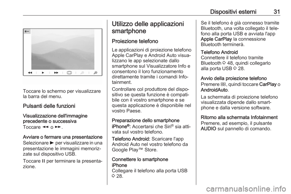 OPEL GRANDLAND X 2018.5 Manuale del sistema Infotainment (in Italian) Dispositivi esterni31
Toccare lo schermo per visualizzare
la barra del menu.
Pulsanti delle funzioni
Visualizzazione dell'immagine
precedente o successiva
Toccare l o m .
Avviare o fermare una pr OPEL GRANDLAND X 2018.5 Manuale del sistema Infotainment (in Italian) Dispositivi esterni31
Toccare lo schermo per visualizzare
la barra del menu.
Pulsanti delle funzioni
Visualizzazione dell'immagine
precedente o successiva
Toccare l o m .
Avviare o fermare una pr