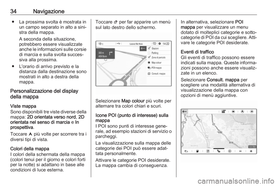 OPEL GRANDLAND X 2018.5  Manuale del sistema Infotainment (in Italian) 34Navigazione● La prossima svolta è mostrata inun campo separato in alto a sini‐stra della mappa.
A seconda della situazione,
potrebbero essere visualizzate anche le informazioni sulle corsie
di 