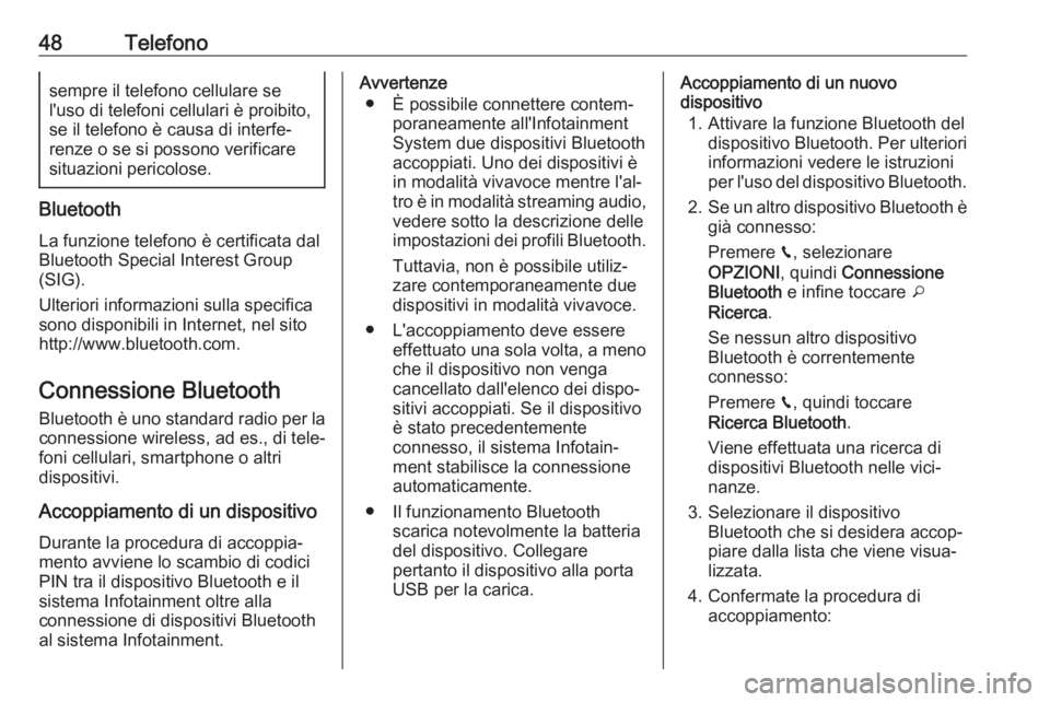 OPEL GRANDLAND X 2018.5  Manuale del sistema Infotainment (in Italian) 48Telefonosempre il telefono cellulare se
l'uso di telefoni cellulari è proibito,
se il telefono è causa di interfe‐
renze o se si possono verificare situazioni pericolose.
Bluetooth
La funzio