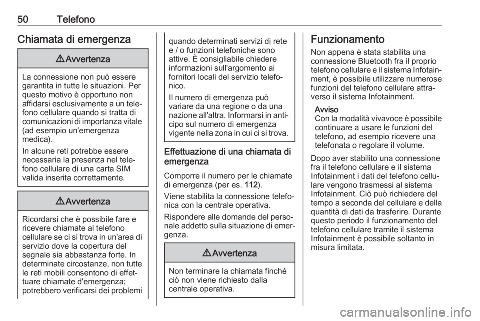 OPEL GRANDLAND X 2018.5  Manuale del sistema Infotainment (in Italian) 50TelefonoChiamata di emergenza9Avvertenza
La connessione non può essere
garantita in tutte le situazioni. Per
questo motivo è opportuno non affidarsi esclusivamente a un tele‐ fono cellulare quan