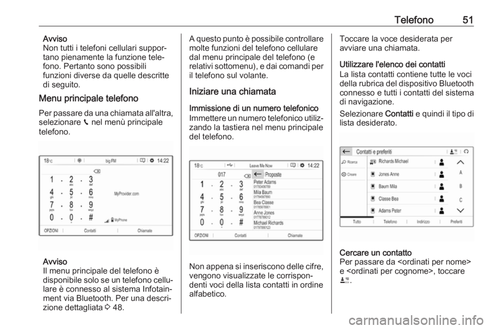 OPEL GRANDLAND X 2018.5  Manuale del sistema Infotainment (in Italian) Telefono51Avviso
Non tutti i telefoni cellulari suppor‐
tano pienamente la funzione tele‐
fono. Pertanto sono possibili
funzioni diverse da quelle descritte
di seguito.
Menu principale telefono
Pe