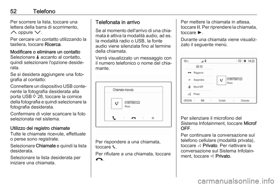 OPEL GRANDLAND X 2018.5  Manuale del sistema Infotainment (in Italian) 52TelefonoPer scorrere la lista, toccare una
lettera della barra di scorrimento, H  oppure  I.
Per cercare un contatto utilizzando la tastiera, toccare  Ricerca.Modificare o eliminare un contatto
Sele