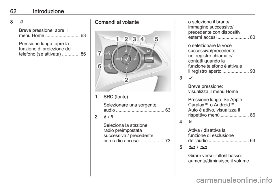 OPEL GRANDLAND X 2018.5 Manuale del sistema Infotainment (in Italian) 62Introduzione8;
Breve pressione: apre il
menu Home .......................... 63
Pressione lunga: apre la
funzione di proiezione del
telefono (se attivata) .............86Comandi al volante
1 SRC (fo OPEL GRANDLAND X 2018.5 Manuale del sistema Infotainment (in Italian) 62Introduzione8;
Breve pressione: apre il
menu Home .......................... 63
Pressione lunga: apre la
funzione di proiezione del
telefono (se attivata) .............86Comandi al volante
1 SRC (fo