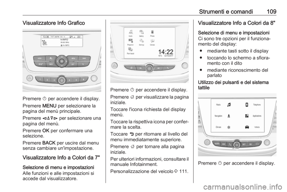 OPEL GRANDLAND X 2018.5 Manuale di uso e manutenzione (in Italian) Strumenti e comandi109Visualizzatore Info Grafico
Premere X per accendere il display.
Premere MENU per selezionare la
pagina del menù principale.
Premere èäåé per selezionare una
pagina del men OPEL GRANDLAND X 2018.5 Manuale di uso e manutenzione (in Italian) Strumenti e comandi109Visualizzatore Info Grafico
Premere X per accendere il display.
Premere MENU per selezionare la
pagina del menù principale.
Premere èäåé per selezionare una
pagina del men