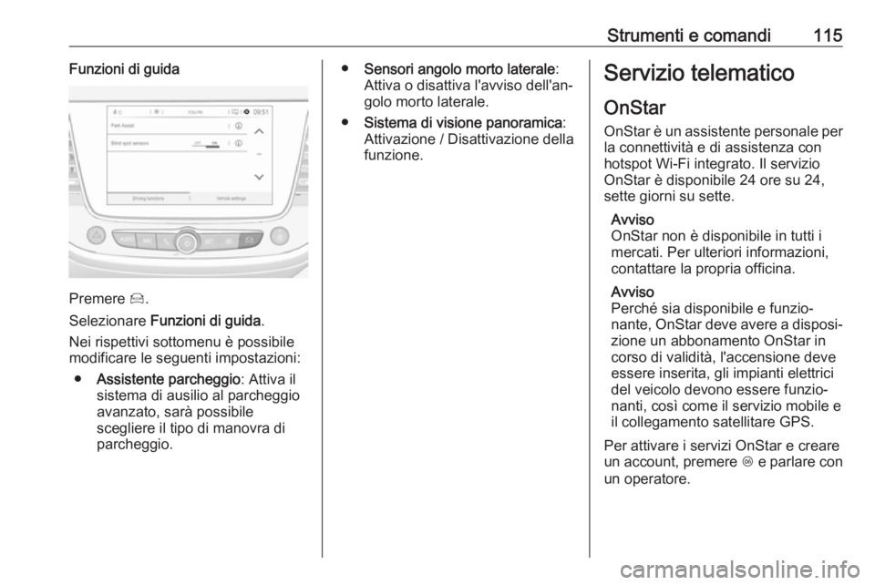 OPEL GRANDLAND X 2018.5 Manuale di uso e manutenzione (in Italian) Strumenti e comandi115Funzioni di guida
Premere Í.
Selezionare Funzioni di guida .
Nei rispettivi sottomenu è possibile
modificare le seguenti impostazioni:
● Assistente parcheggio : Attiva il
si OPEL GRANDLAND X 2018.5 Manuale di uso e manutenzione (in Italian) Strumenti e comandi115Funzioni di guida
Premere Í.
Selezionare Funzioni di guida .
Nei rispettivi sottomenu è possibile
modificare le seguenti impostazioni:
● Assistente parcheggio : Attiva il
si