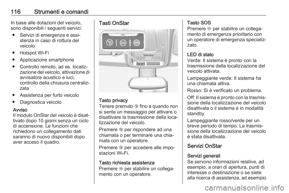 OPEL GRANDLAND X 2018.5  Manuale di uso e manutenzione (in Italian) 116Strumenti e comandiIn base alle dotazioni del veicolo,
sono disponibili i seguenti servizi:
● Servizi di emergenza e assi‐ stenza in caso di rottura del
veicolo
● Hotspot Wi-Fi
● Applicazio