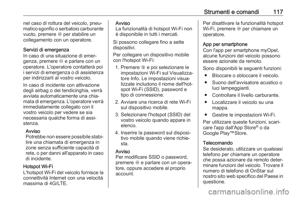 OPEL GRANDLAND X 2018.5  Manuale di uso e manutenzione (in Italian) Strumenti e comandi117nel caso di rottura del veicolo, pneu‐
matico sgonfio o serbatoio carburante
vuoto, premere  Z per stabilire un
collegamento con un operatore.
Servizi di emergenza
In caso di u