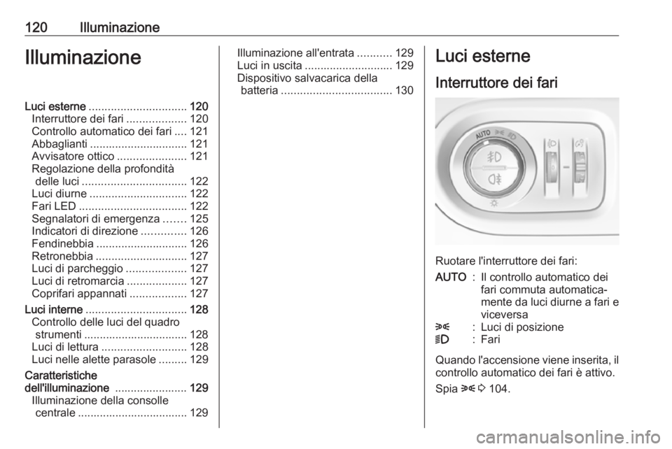 OPEL GRANDLAND X 2018.5 Manuale di uso e manutenzione (in Italian) 120IlluminazioneIlluminazioneLuci esterne............................... 120
Interruttore dei fari ...................120
Controllo automatico dei fari ....121
Abbaglianti ............................ OPEL GRANDLAND X 2018.5 Manuale di uso e manutenzione (in Italian) 120IlluminazioneIlluminazioneLuci esterne............................... 120
Interruttore dei fari ...................120
Controllo automatico dei fari ....121
Abbaglianti ............................