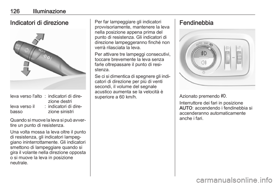 OPEL GRANDLAND X 2018.5  Manuale di uso e manutenzione (in Italian) 126IlluminazioneIndicatori di direzioneleva verso l'alto:indicatori di dire‐
zione destrileva verso il
basso:indicatori di dire‐
zione sinistri
Quando si muove la leva si può avver‐ tire un