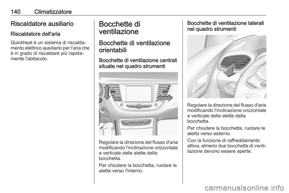 OPEL GRANDLAND X 2018.5 Manuale di uso e manutenzione (in Italian) 140ClimatizzatoreRiscaldatore ausiliario
Riscaldatore dell'aria
Quickheat è un sistema di riscalda‐
mento elettrico ausiliario per l'aria che è in grado di riscaldare più rapida‐
mente OPEL GRANDLAND X 2018.5 Manuale di uso e manutenzione (in Italian) 140ClimatizzatoreRiscaldatore ausiliario
Riscaldatore dell'aria
Quickheat è un sistema di riscalda‐
mento elettrico ausiliario per l'aria che è in grado di riscaldare più rapida‐
mente