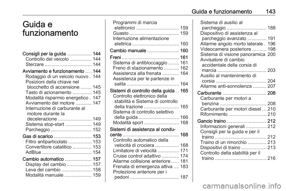 OPEL GRANDLAND X 2018.5  Manuale di uso e manutenzione (in Italian) Guida e funzionamento143Guida e
funzionamentoConsigli per la guida ..................144
Controllo del veicolo ................144
Sterzare ................................... 144
Avviamento e funzion