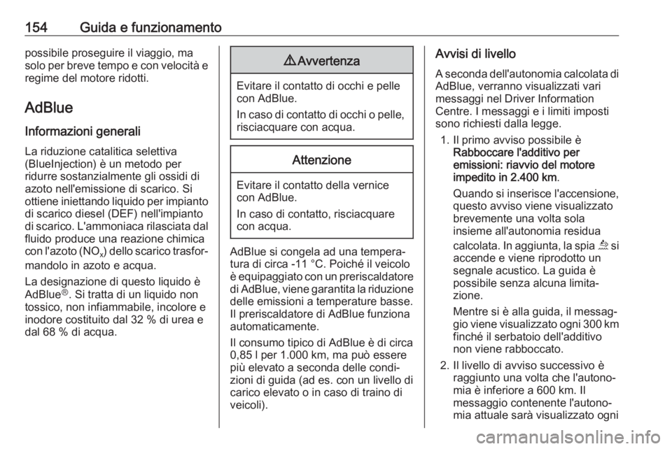 OPEL GRANDLAND X 2018.5  Manuale di uso e manutenzione (in Italian) 154Guida e funzionamentopossibile proseguire il viaggio, ma
solo per breve tempo e con velocità e regime del motore ridotti.
AdBlue
Informazioni generali La riduzione catalitica selettiva
(BlueInject