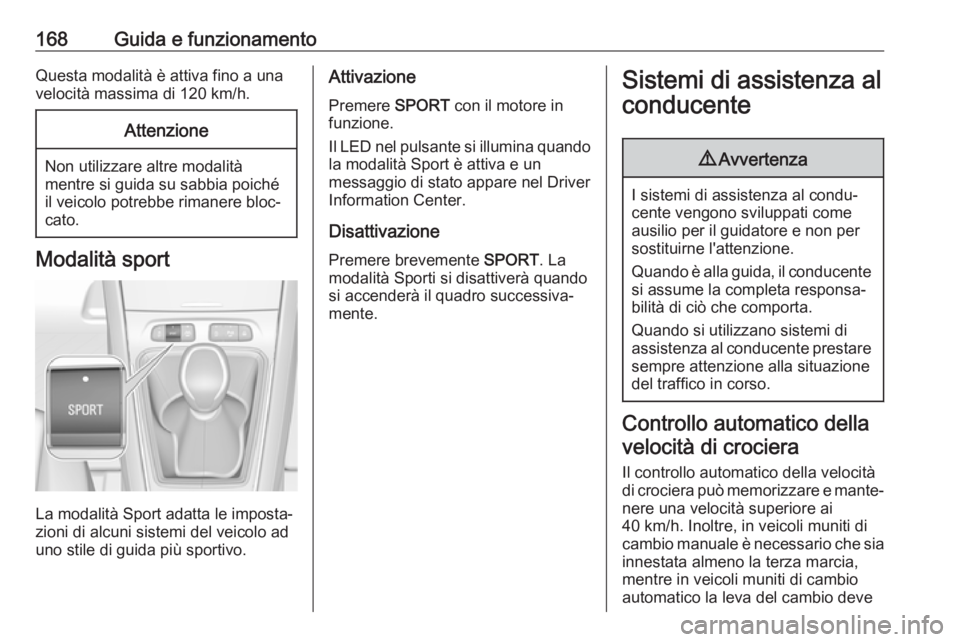OPEL GRANDLAND X 2018.5  Manuale di uso e manutenzione (in Italian) 168Guida e funzionamentoQuesta modalità è attiva fino a una
velocità massima di 120 km/h.Attenzione
Non utilizzare altre modalità
mentre si guida su sabbia poiché
il veicolo potrebbe rimanere blo