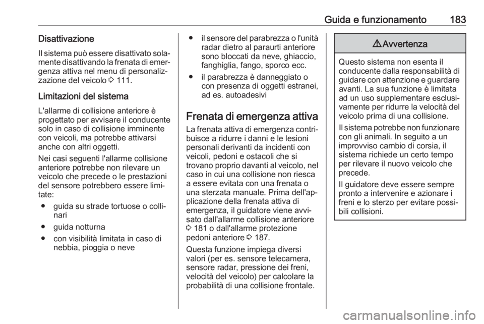 OPEL GRANDLAND X 2018.5  Manuale di uso e manutenzione (in Italian) Guida e funzionamento183DisattivazioneIl sistema può essere disattivato sola‐
mente disattivando la frenata di emer‐ genza attiva nel menu di personaliz‐
zazione del veicolo  3 111.
Limitazioni