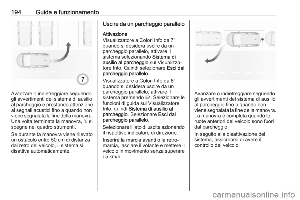OPEL GRANDLAND X 2018.5 Manuale di uso e manutenzione (in Italian) 194Guida e funzionamento
Avanzare o indietreggiare seguendo
gli avvertimenti del sistema di ausilio
al parcheggio e prestando attenzione ai segnali acustici fino a quando non
viene segnalata la fine d OPEL GRANDLAND X 2018.5 Manuale di uso e manutenzione (in Italian) 194Guida e funzionamento
Avanzare o indietreggiare seguendo
gli avvertimenti del sistema di ausilio
al parcheggio e prestando attenzione ai segnali acustici fino a quando non
viene segnalata la fine d