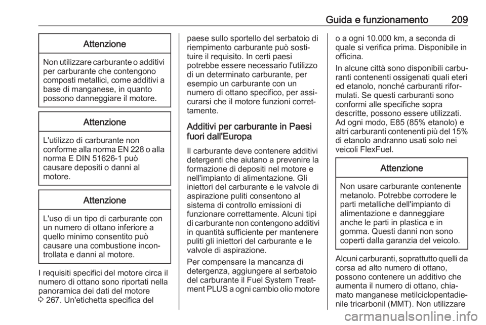 OPEL GRANDLAND X 2018.5  Manuale di uso e manutenzione (in Italian) Guida e funzionamento209Attenzione
Non utilizzare carburante o additiviper carburante che contengono
composti metallici, come additivi a
base di manganese, in quanto
possono danneggiare il motore.
Att