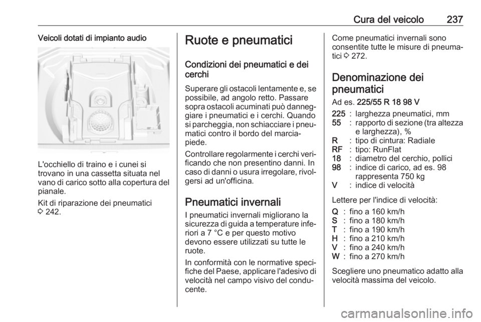 OPEL GRANDLAND X 2018.5  Manuale di uso e manutenzione (in Italian) Cura del veicolo237Veicoli dotati di impianto audio
L'occhiello di traino e i cunei si
trovano in una cassetta situata nel
vano di carico sotto alla copertura del
pianale.
Kit di riparazione dei p