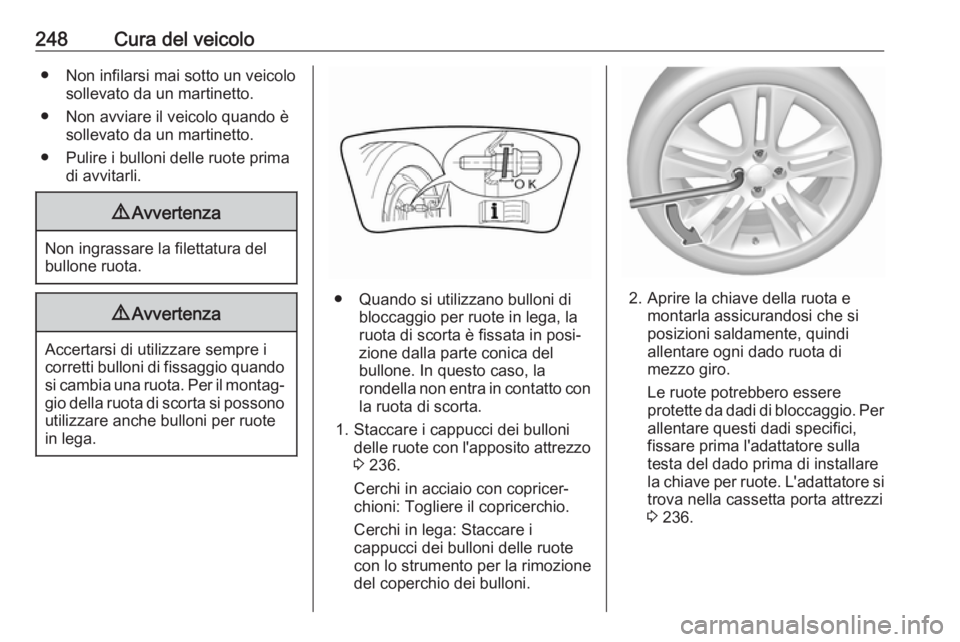 OPEL GRANDLAND X 2018.5 Manuale di uso e manutenzione (in Italian) 248Cura del veicolo● Non infilarsi mai sotto un veicolosollevato da un martinetto.
● Non avviare il veicolo quando è sollevato da un martinetto.
● Pulire i bulloni delle ruote prima di avvitarl OPEL GRANDLAND X 2018.5 Manuale di uso e manutenzione (in Italian) 248Cura del veicolo● Non infilarsi mai sotto un veicolosollevato da un martinetto.
● Non avviare il veicolo quando è sollevato da un martinetto.
● Pulire i bulloni delle ruote prima di avvitarl
