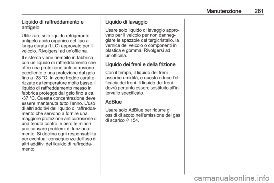 OPEL GRANDLAND X 2018.5  Manuale di uso e manutenzione (in Italian) Manutenzione261Liquido di raffreddamento e
antigelo
Utilizzare solo liquido refrigerante
antigelo acido organico del tipo a
lunga durata (LLC) approvato per il
veicolo. Rivolgersi ad un'officina.
