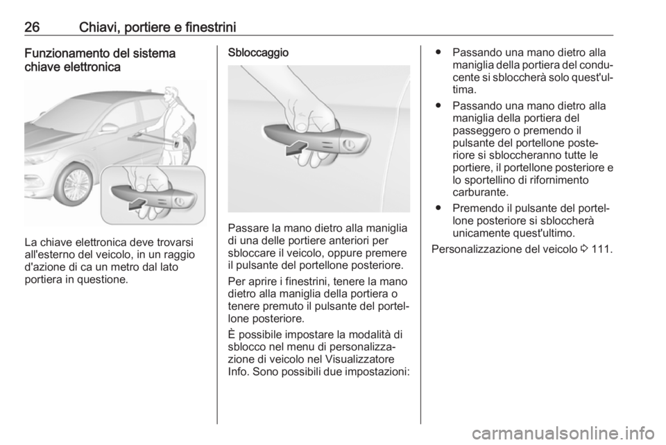 OPEL GRANDLAND X 2018.5  Manuale di uso e manutenzione (in Italian) 26Chiavi, portiere e finestriniFunzionamento del sistema
chiave elettronica
La chiave elettronica deve trovarsi
all'esterno del veicolo, in un raggio d'azione di ca un metro dal lato
portiera 