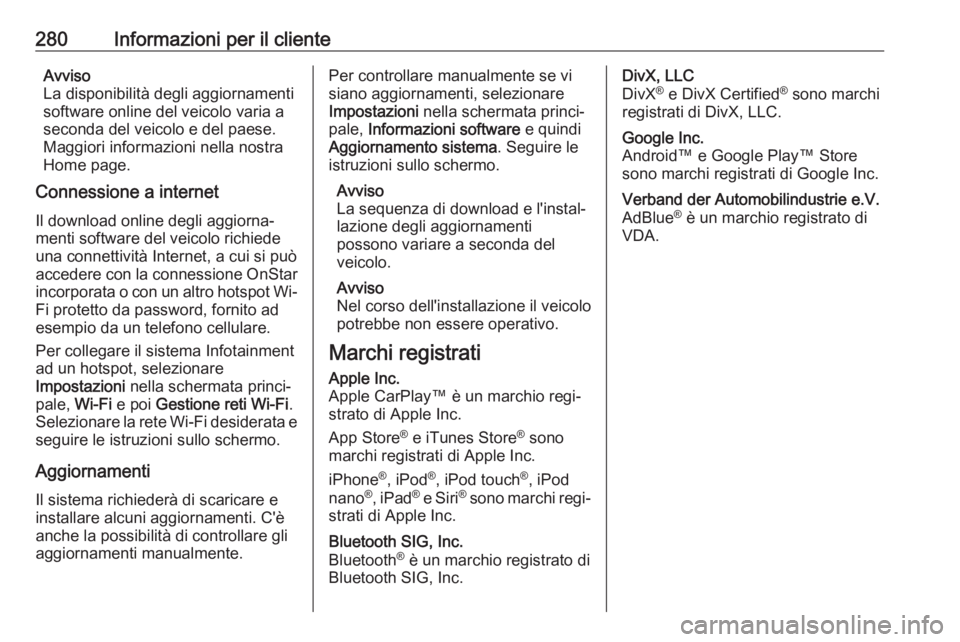 OPEL GRANDLAND X 2018.5  Manuale di uso e manutenzione (in Italian) 280Informazioni per il clienteAvviso
La disponibilità degli aggiornamenti
software online del veicolo varia a
seconda del veicolo e del paese.
Maggiori informazioni nella nostra
Home page.
Connession