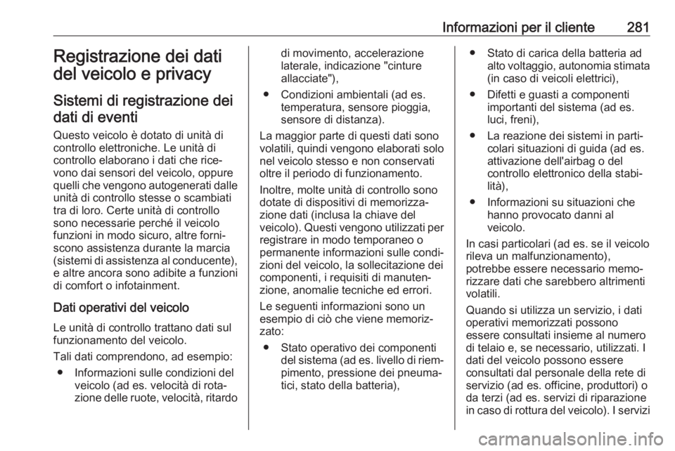 OPEL GRANDLAND X 2018.5  Manuale di uso e manutenzione (in Italian) Informazioni per il cliente281Registrazione dei dati
del veicolo e privacy
Sistemi di registrazione dei dati di eventi
Questo veicolo è dotato di unità di
controllo elettroniche. Le unità di
contro