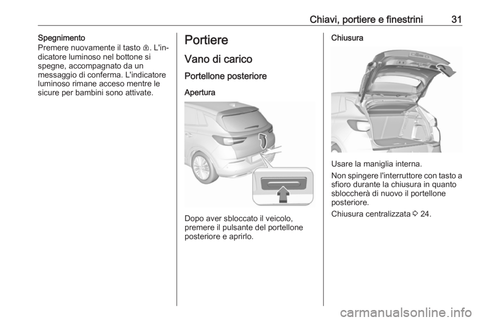 OPEL GRANDLAND X 2018.5  Manuale di uso e manutenzione (in Italian) Chiavi, portiere e finestrini31Spegnimento
Premere nuovamente il tasto  R. L'in‐
dicatore luminoso nel bottone si
spegne, accompagnato da un
messaggio di conferma. L'indicatore
luminoso rima