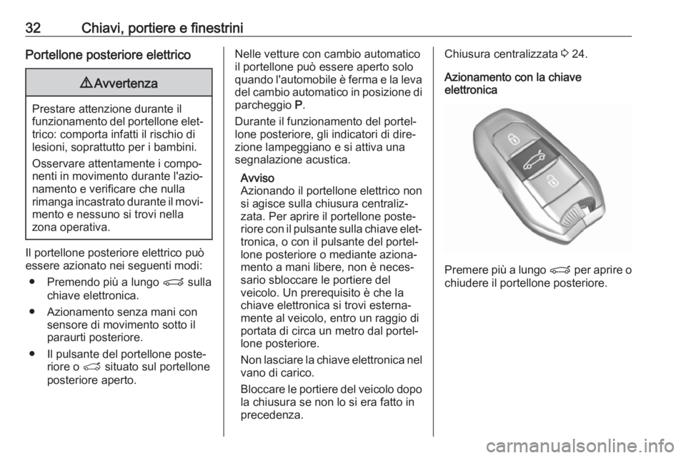 OPEL GRANDLAND X 2018.5  Manuale di uso e manutenzione (in Italian) 32Chiavi, portiere e finestriniPortellone posteriore elettrico9Avvertenza
Prestare attenzione durante il
funzionamento del portellone elet‐ trico: comporta infatti il rischio di
lesioni, soprattutto