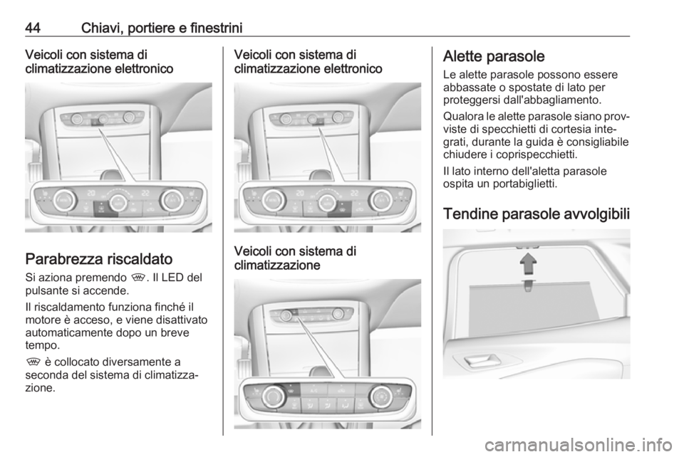 OPEL GRANDLAND X 2018.5  Manuale di uso e manutenzione (in Italian) 44Chiavi, portiere e finestriniVeicoli con sistema di
climatizzazione elettronico
Parabrezza riscaldato
Si aziona premendo  ,. Il LED del
pulsante si accende.
Il riscaldamento funziona finché il
moto