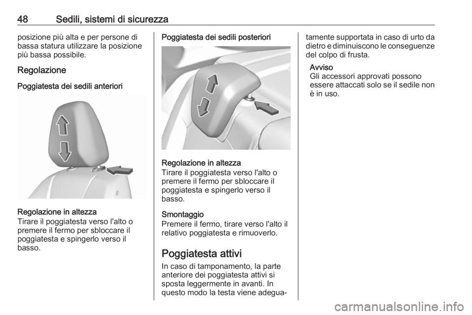 OPEL GRANDLAND X 2018.5  Manuale di uso e manutenzione (in Italian) 48Sedili, sistemi di sicurezzaposizione più alta e per persone di
bassa statura utilizzare la posizione
più bassa possibile.
Regolazione
Poggiatesta dei sedili anteriori
Regolazione in altezza
Tirar