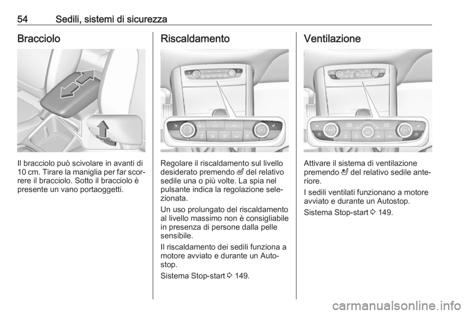 OPEL GRANDLAND X 2018.5  Manuale di uso e manutenzione (in Italian) 54Sedili, sistemi di sicurezzaBracciolo
Il bracciolo può scivolare in avanti di
10 cm. Tirare la maniglia per far scor‐
rere il bracciolo. Sotto il bracciolo è
presente un vano portaoggetti.
Risca