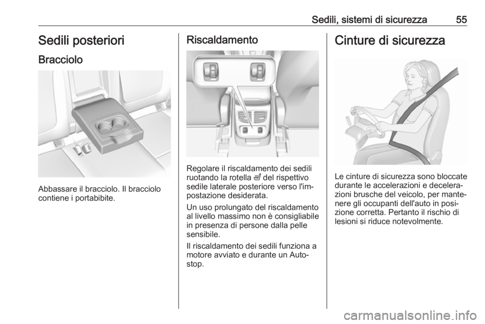 OPEL GRANDLAND X 2018.5  Manuale di uso e manutenzione (in Italian) Sedili, sistemi di sicurezza55Sedili posteriori
Bracciolo
Abbassare il bracciolo. Il bracciolo
contiene i portabibite.
Riscaldamento
Regolare il riscaldamento dei sedili
ruotando la rotella  ß del ri