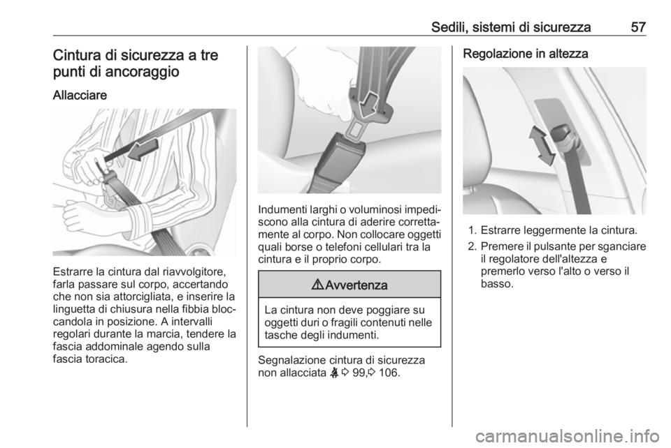 OPEL GRANDLAND X 2018.5  Manuale di uso e manutenzione (in Italian) Sedili, sistemi di sicurezza57Cintura di sicurezza a tre
punti di ancoraggio
Allacciare
Estrarre la cintura dal riavvolgitore,
farla passare sul corpo, accertando
che non sia attorcigliata, e inserire