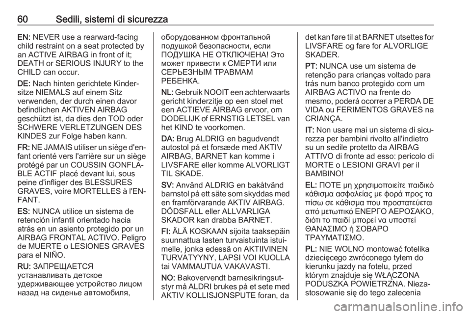 OPEL GRANDLAND X 2018.5  Manuale di uso e manutenzione (in Italian) 60Sedili, sistemi di sicurezzaEN: NEVER use a rearward-facing
child restraint on a seat protected by
an ACTIVE AIRBAG in front of it;
DEATH or SERIOUS INJURY to the
CHILD can occur.
DE:  Nach hinten g